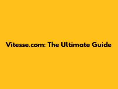 Vitesse.com: The Ultimate Guide