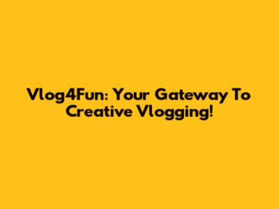 Vlog4Fun: Your Gateway To Creative Vlogging!