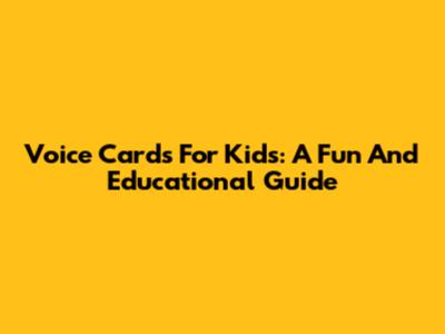 Voice Cards For Kids: A Fun And Educational Guide