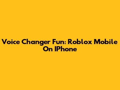 Voice Changer Fun: Roblox Mobile On IPhone