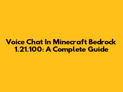 Voice Chat In Minecraft Bedrock 1.21.100: A Complete Guide