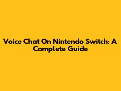 Voice Chat On Nintendo Switch: A Complete Guide