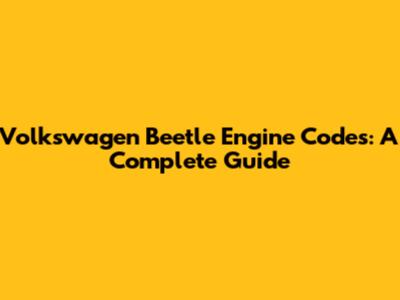 Volkswagen Beetle Engine Codes: A Complete Guide