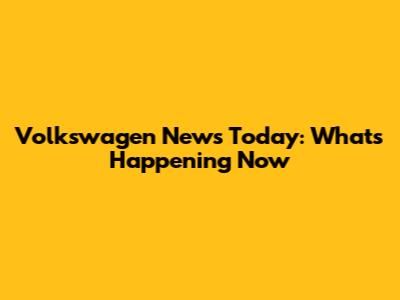 Volkswagen News Today: What's Happening Now