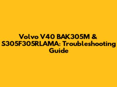 Volvo V40 BAK305M & S305F305RLAMA: Troubleshooting Guide