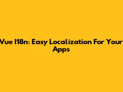 Vue I18n: Easy Localization For Your Apps