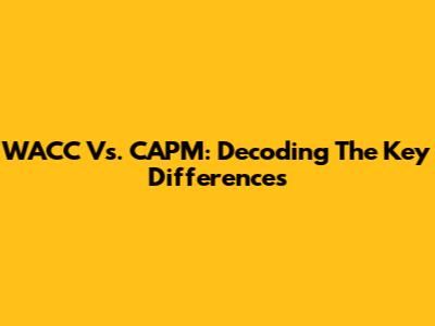 WACC Vs. CAPM: Decoding The Key Differences