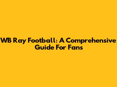 WB Ray Football: A Comprehensive Guide For Fans