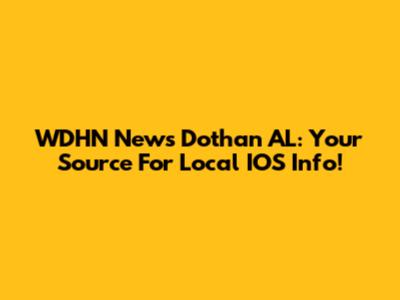 WDHN News Dothan AL: Your Source For Local IOS Info!