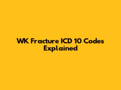 WK Fracture ICD 10 Codes Explained