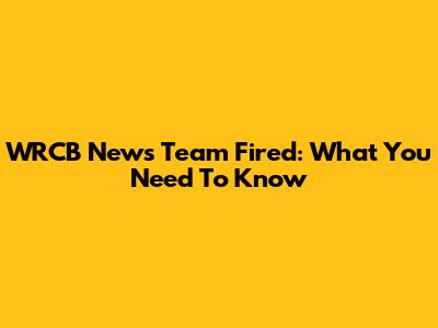 WRCB News Team Fired: What You Need To Know