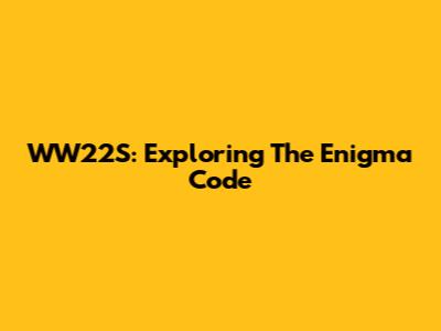 WW22S: Exploring The Enigma Code