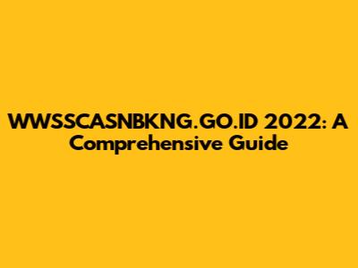 WWSSCASNBKNG.GO.ID 2022: A Comprehensive Guide