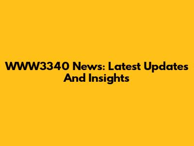 WWW3340 News: Latest Updates And Insights