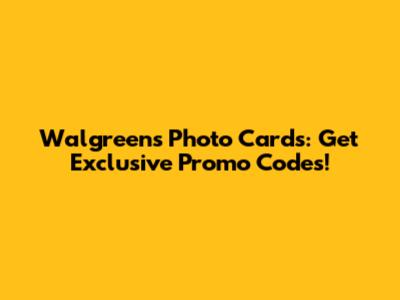 Walgreens Photo Cards: Get Exclusive Promo Codes!