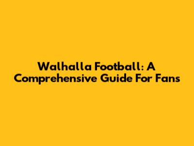 Walhalla Football: A Comprehensive Guide For Fans