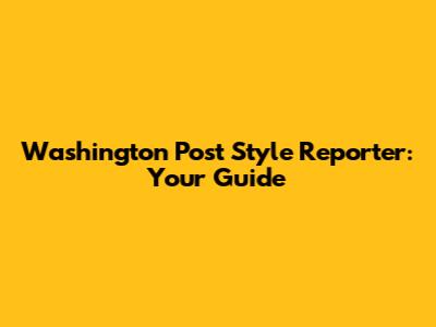Washington Post Style Reporter: Your Guide