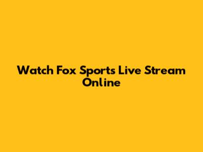 Watch Fox Sports Live Stream Online