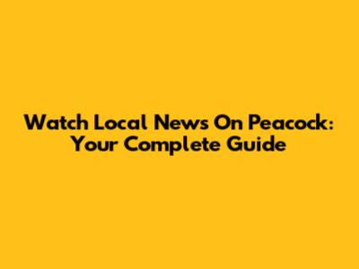 Watch Local News On Peacock: Your Complete Guide