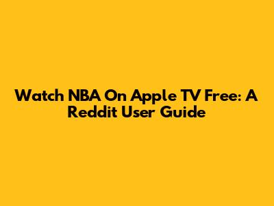 Watch NBA On Apple TV Free: A Reddit User Guide