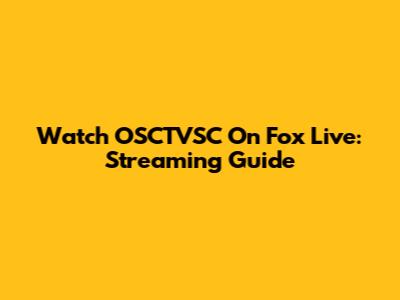 Watch OSCTVSC On Fox Live: Streaming Guide