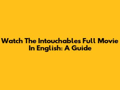 Watch The Intouchables Full Movie In English: A Guide