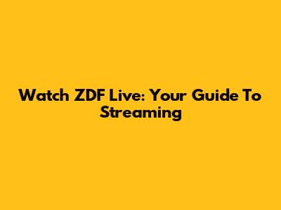Watch ZDF Live: Your Guide To Streaming