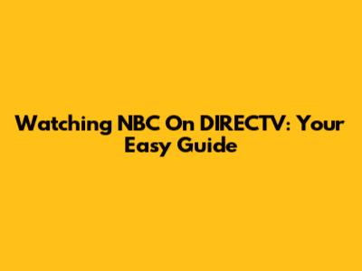 Watching NBC On DIRECTV: Your Easy Guide
