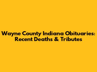 Wayne County Indiana Obituaries: Recent Deaths & Tributes