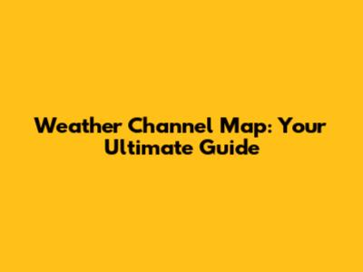 Weather Channel Map: Your Ultimate Guide