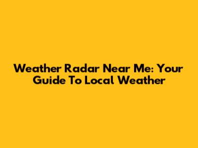 Weather Radar Near Me: Your Guide To Local Weather
