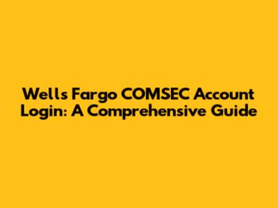 Wells Fargo COMSEC Account Login: A Comprehensive Guide