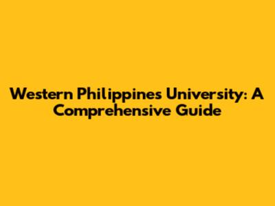 Western Philippines University: A Comprehensive Guide