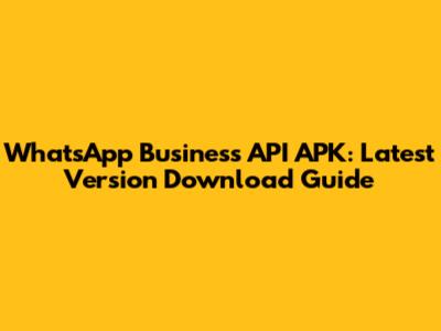 WhatsApp Business API APK: Latest Version Download Guide
