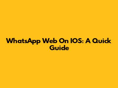 WhatsApp Web On IOS: A Quick Guide