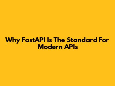 Why FastAPI Is The Standard For Modern APIs