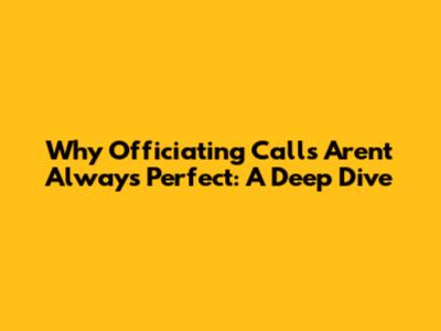 Why Officiating Calls Aren't Always Perfect: A Deep Dive