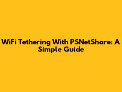 WiFi Tethering With PSNetShare: A Simple Guide