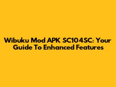 Wibuku Mod APK SC104SC: Your Guide To Enhanced Features
