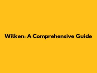 Wilken: A Comprehensive Guide