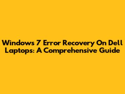 Windows 7 Error Recovery On Dell Laptops: A Comprehensive Guide