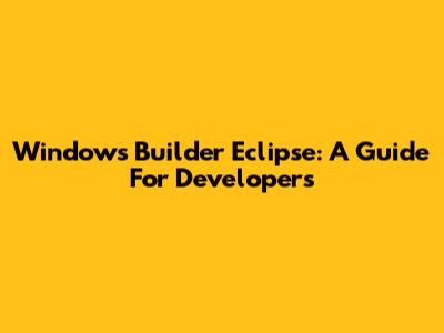 Windows Builder Eclipse: A Guide For Developers
