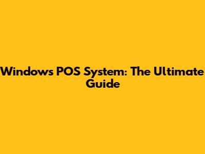 Windows POS System: The Ultimate Guide