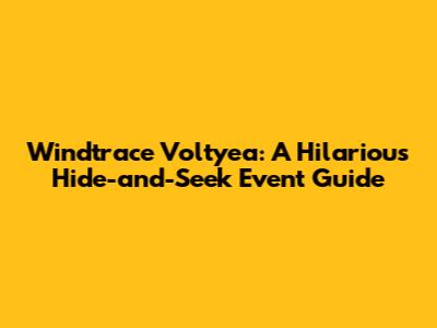 Windtrace Voltyea: A Hilarious Hide-and-Seek Event Guide