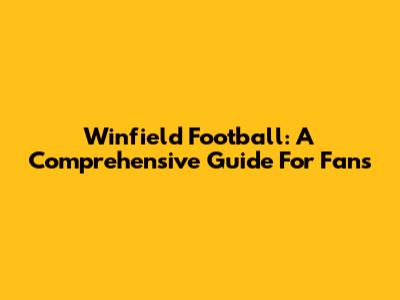 Winfield Football: A Comprehensive Guide For Fans