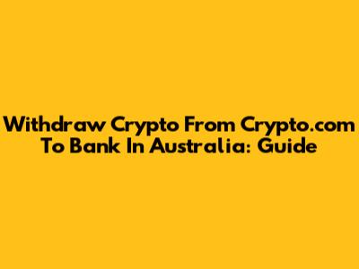 Withdraw Crypto From Crypto.com To Bank In Australia: Guide