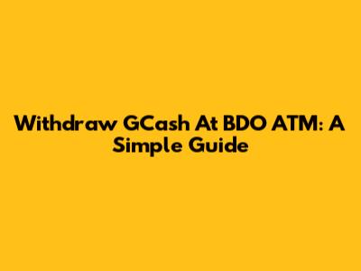 Withdraw GCash At BDO ATM: A Simple Guide