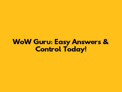 WoW Guru: Easy Answers & Control Today!