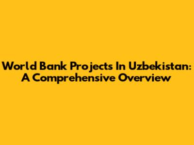 World Bank Projects In Uzbekistan: A Comprehensive Overview