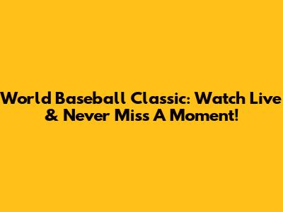 World Baseball Classic: Watch Live & Never Miss A Moment!